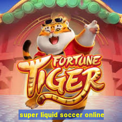 super liquid soccer online